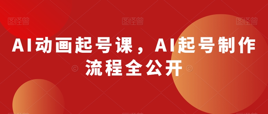 AI动画起号课，AI起号制作流程全公开-燎原社