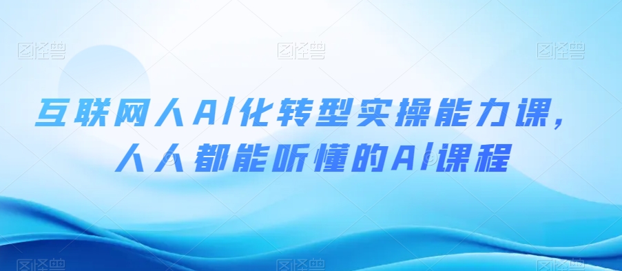 互联网人Al化转型实操能力课，人人都能听懂的Al课程-燎原社