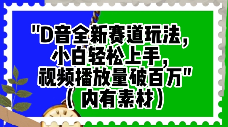 抖音全新赛道玩法，小白轻松上手，视频播放量破百万（内有素材）【揭秘】-燎原社