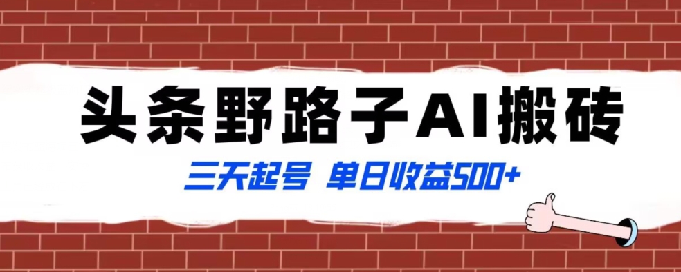 全网首发头条野路子AI搬砖玩法，纪实类超级蓝海项目，三天起号单日收益500+【揭秘】-燎原社