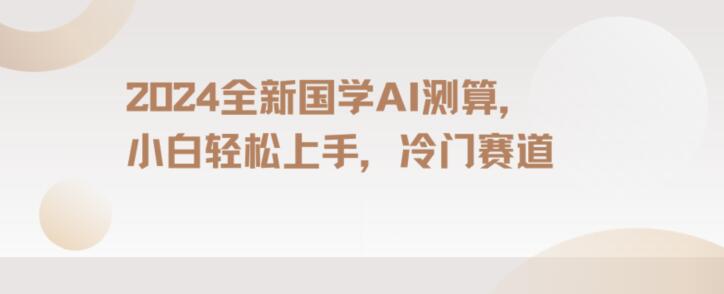 2024国学AI测算，小白轻松上手，长期蓝海项目【揭秘】-燎原社