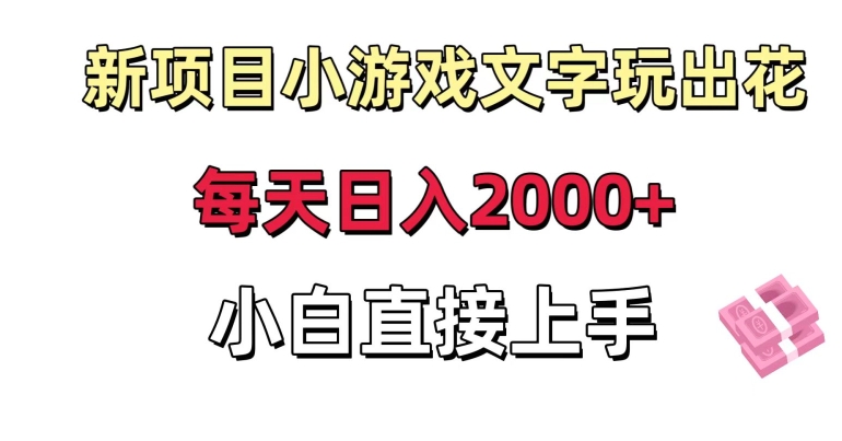 新项目小游戏文字玩出花日入2000+，每天只需一小时，小白直接上手【揭秘】-燎原社