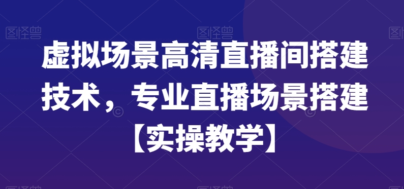 虚拟场景高清直播间搭建技术，专业直播场景搭建【实操教学】-燎原社