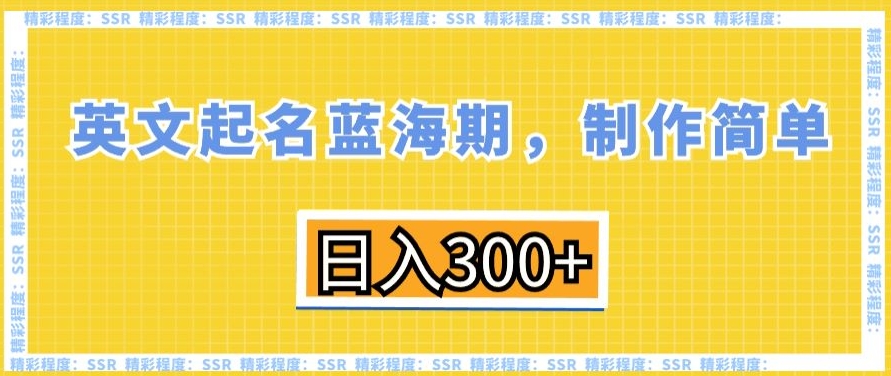 英文起名蓝海期，制作简单，日入300+【揭秘】-燎原社