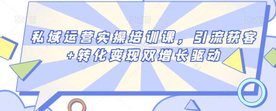 私域运营实操培训课，引流获客+转化变现双增长驱动-燎原社