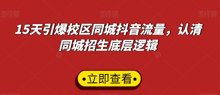 15天引爆校区同城抖音流量，认清同城招生底层逻辑-燎原社