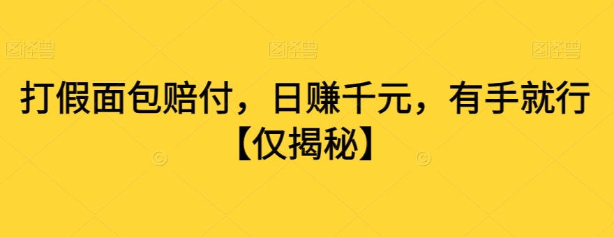 打假面包赔付，日赚千元，有手就行【仅揭秘】-燎原社