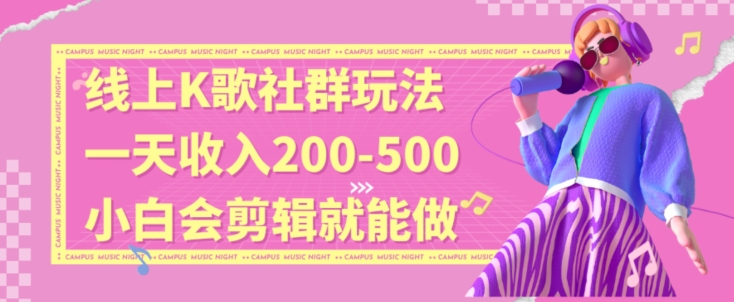 线上K歌社群结合脱单新玩法，无剪辑基础也能日入3位数，长期项目【揭秘】-燎原社