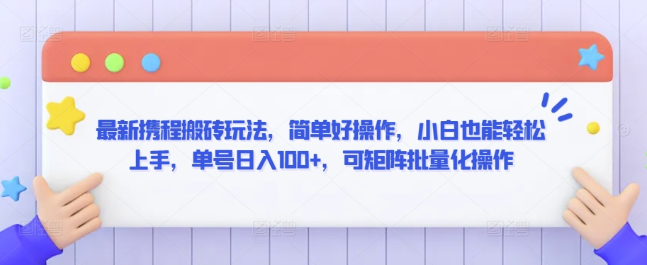 最新携程搬砖玩法，简单好操作，小白也能轻松上手，单号日入100+，可矩阵批量化操作【揭秘】-燎原社