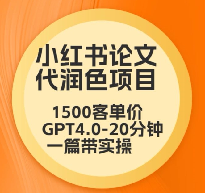 毕业季小红书论文代润色项目，本科1500，专科1200，高客单GPT4.0-20分钟一篇带实操【揭秘】-燎原社