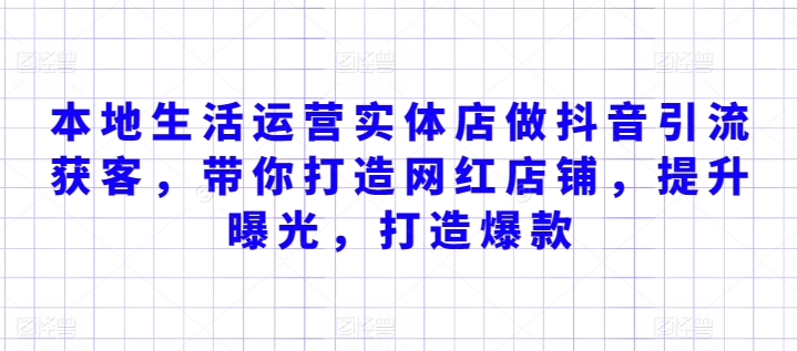 本地生活运营实体店做抖音引流获客，带你打造网红店铺，提升曝光，打造爆款-燎原社