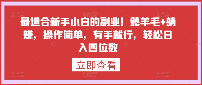 最适合新手小白的副业！薅羊毛+躺赚，操作简单，有手就行，轻松日入四位数【揭秘】-燎原社