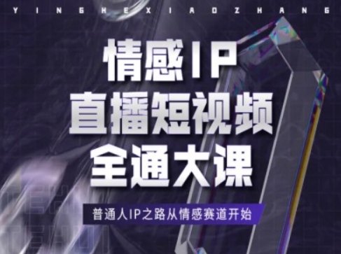 情感IP直播短视频全通大课，普通人IP之路从情感赛道开始-燎原社