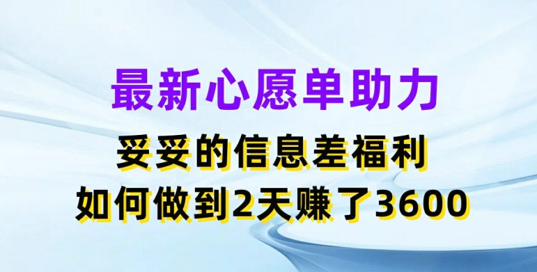 最新心愿单助力，妥妥的信息差福利，两天赚了3.6K【揭秘】-燎原社