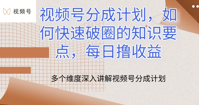 视频号分成计划，如何快速破圈的知识要点，每日撸收益【揭秘】-燎原社