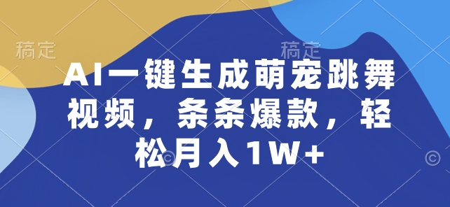 AI一键生成萌宠跳舞视频，条条爆款，轻松月入1W+【揭秘】-燎原社