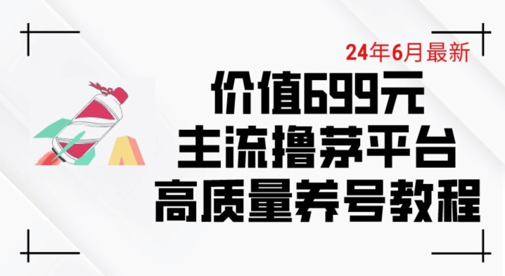 6月最新价值699的主流撸茅台平台精品养号下车攻略【揭秘】-燎原社