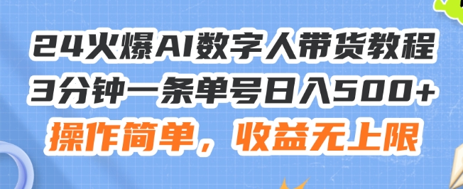 24火爆AI数字人带货教程，3分钟一条单号日入500+，操作简单，收益无上限【揭秘】-燎原社