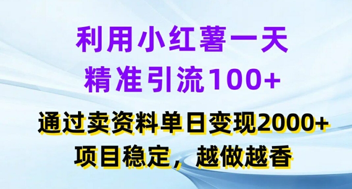 利用小红书一天精准引流100+，通过卖项目单日变现2k+，项目稳定，越做越香【揭秘】-燎原社