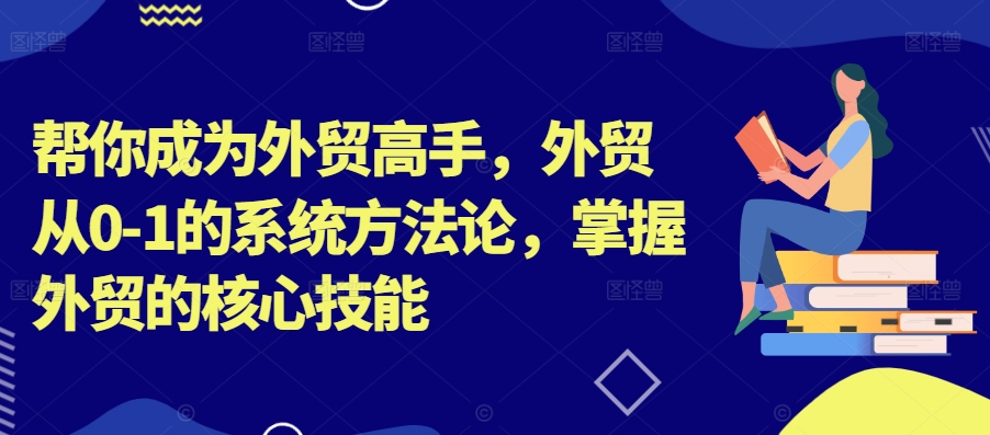 帮你成为外贸高手，外贸从0-1的系统方法论，掌握外贸的核心技能-燎原社