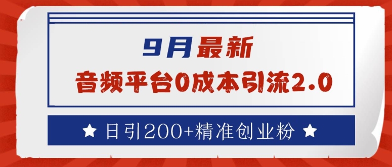 9月最新：音频平台0成本引流，日引200+精准创业粉【揭秘】-燎原社