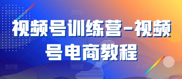 视频号训练营-视频号电商教程-燎原社