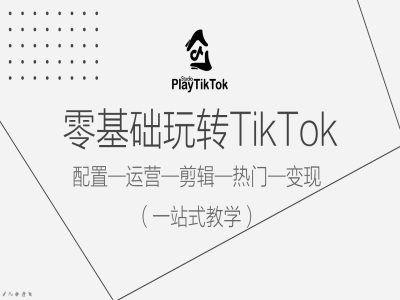 零基础玩转TikTok，配置一运营一剪辑一热门一变现，一站式教学-燎原社